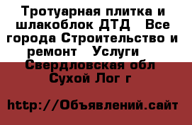 Тротуарная плитка и шлакоблок ДТД - Все города Строительство и ремонт » Услуги   . Свердловская обл.,Сухой Лог г.